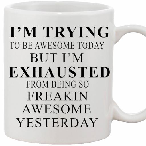 Personalised I'm Trying to be Awesome Today but I'm Exhausted from Being so Freakin Awesome Yesterday Funny Text Mug.jpg
