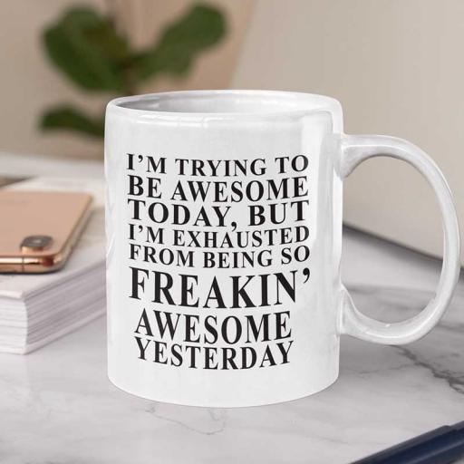 Personalised &quot;I'm Trying to be Awesome Today but I'm Exhausted from Being so Freakin Awesome Yesterday&quot; Funny Text Mug