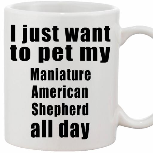 Personalised 'I Just Want to Pet My Miniature American Shepherd All Day' Mug.jpg