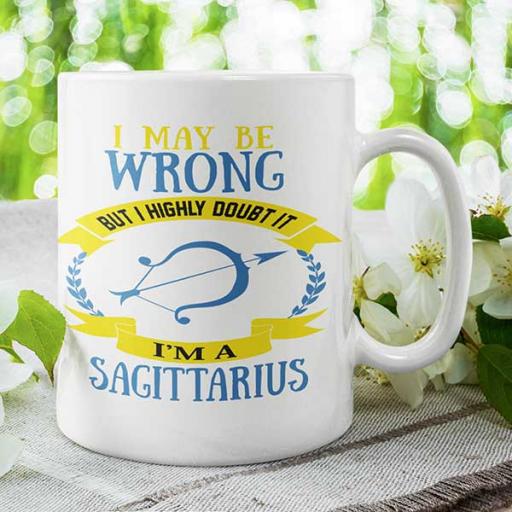 I May be Wrong but I Highly Doubt It - I'm a Sagittarius - Personalised Mug