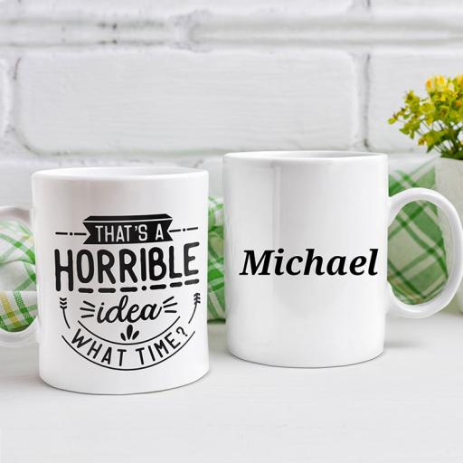 "It's A Horrible Idea. What Time?!" Personalised Funny Mug