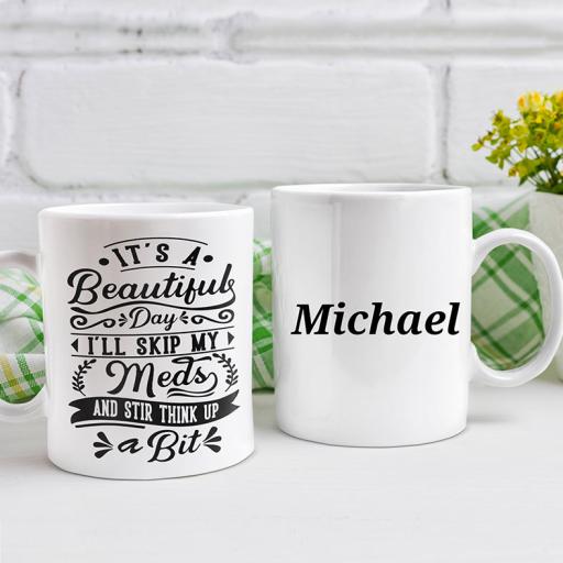 "It's A Beautiful Day, I'll Skip My Meds & Stir Things Up A Bit" Personalised Funny Mug