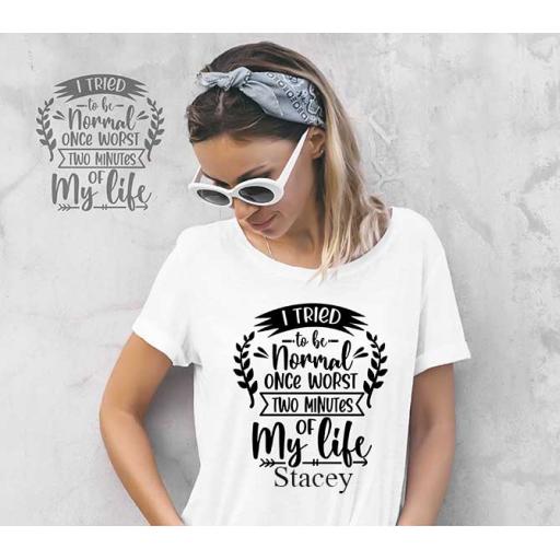 "I Tried To Be Normal Once, Worst Two Minutes Of My Life" Personalised Funny t-Shirt