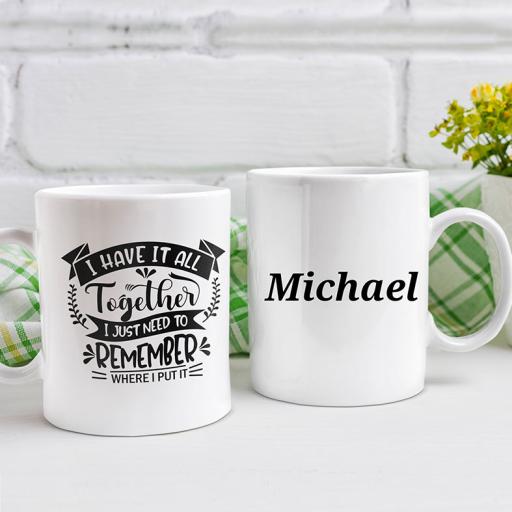 "I Have It All Together, I Just Need To Remember Where I Put It" Personalised Funny Mug