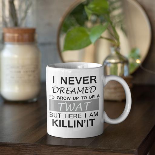 I Never Dreamed I'd Grow Up to be A Twat - Killing It. Personalised Funny Mug