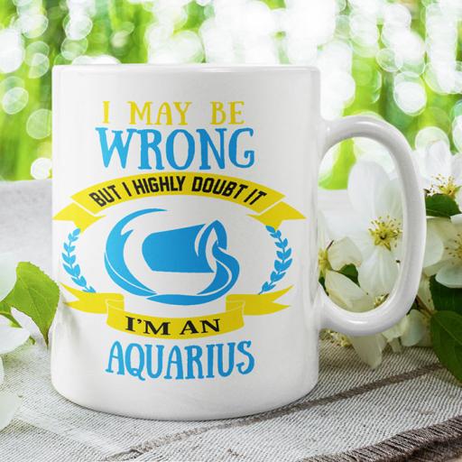 I May be Wrong but I Highly Doubt It - I'm a Aquarius - Personalised Mug